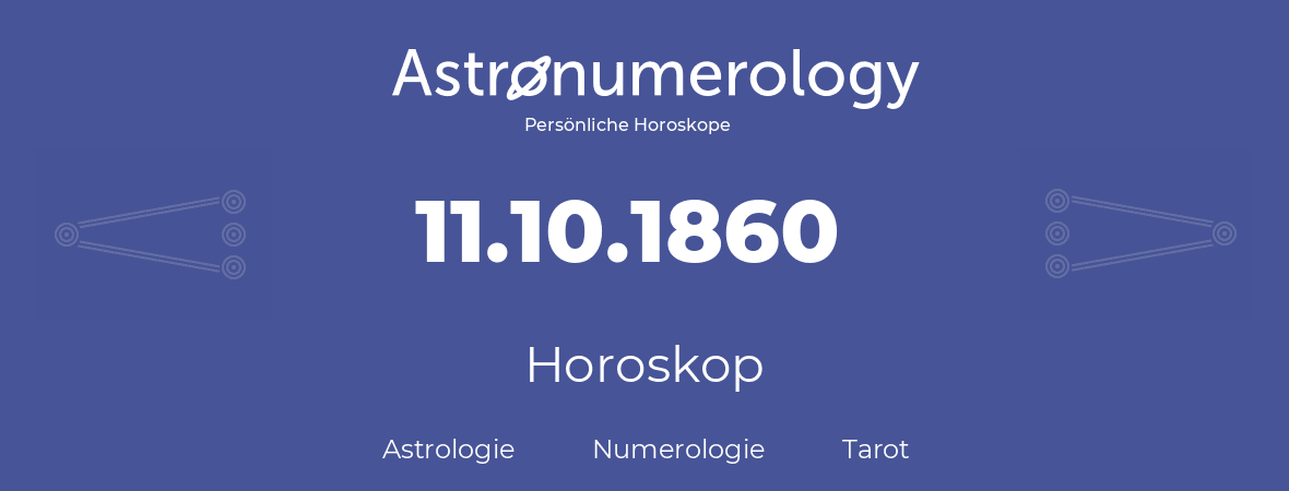 Horoskop für Geburtstag (geborener Tag): 11.10.1860 (der 11. Oktober 1860)