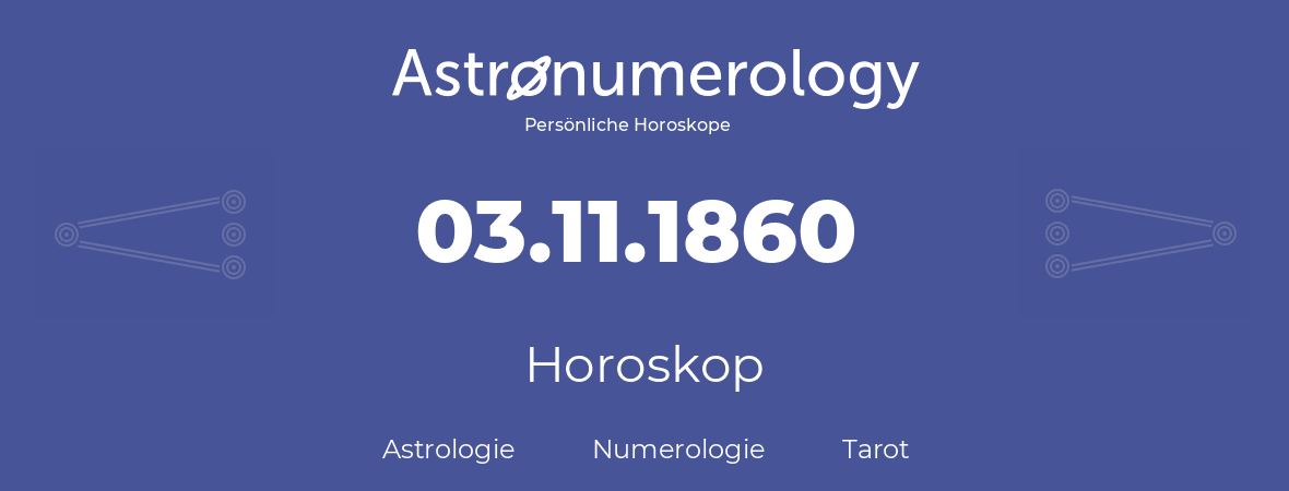 Horoskop für Geburtstag (geborener Tag): 03.11.1860 (der 3. November 1860)