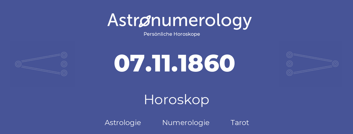 Horoskop für Geburtstag (geborener Tag): 07.11.1860 (der 07. November 1860)