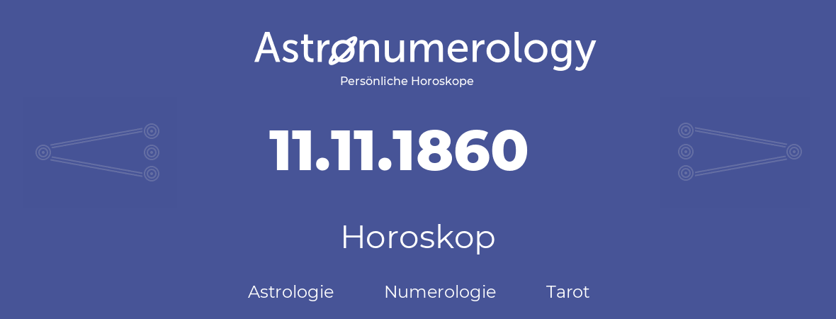 Horoskop für Geburtstag (geborener Tag): 11.11.1860 (der 11. November 1860)