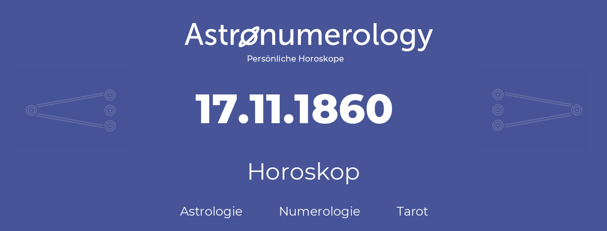 Horoskop für Geburtstag (geborener Tag): 17.11.1860 (der 17. November 1860)