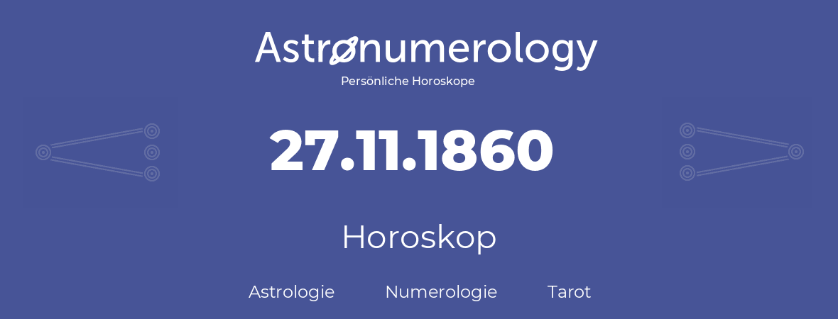 Horoskop für Geburtstag (geborener Tag): 27.11.1860 (der 27. November 1860)