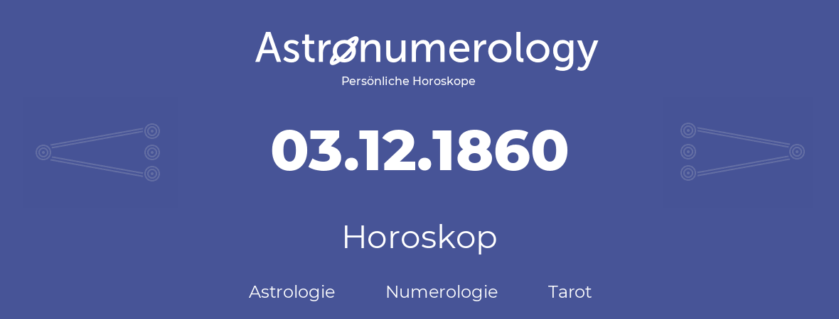 Horoskop für Geburtstag (geborener Tag): 03.12.1860 (der 3. Dezember 1860)