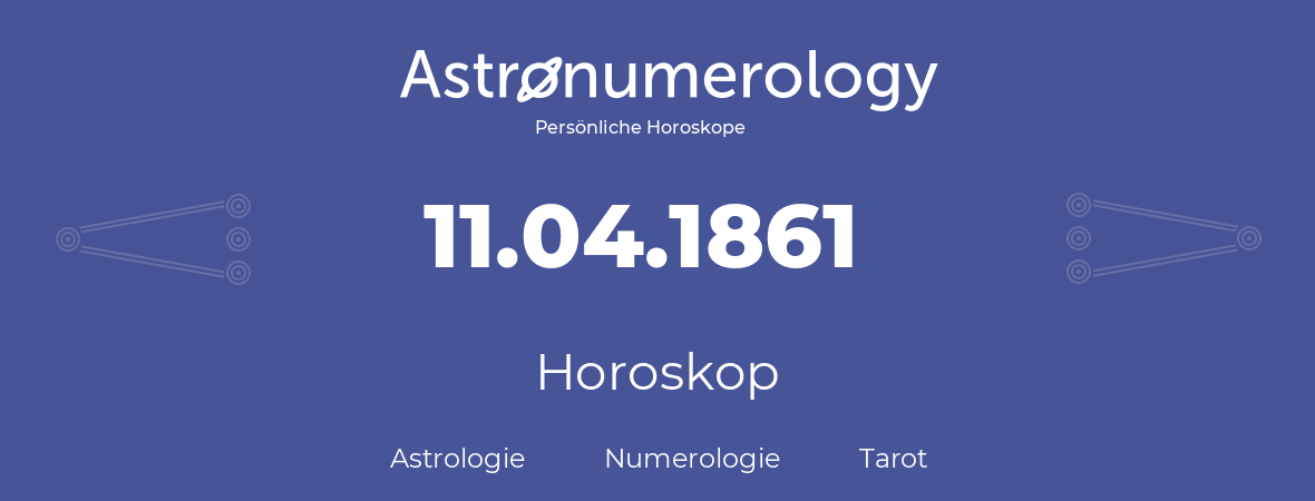 Horoskop für Geburtstag (geborener Tag): 11.04.1861 (der 11. April 1861)