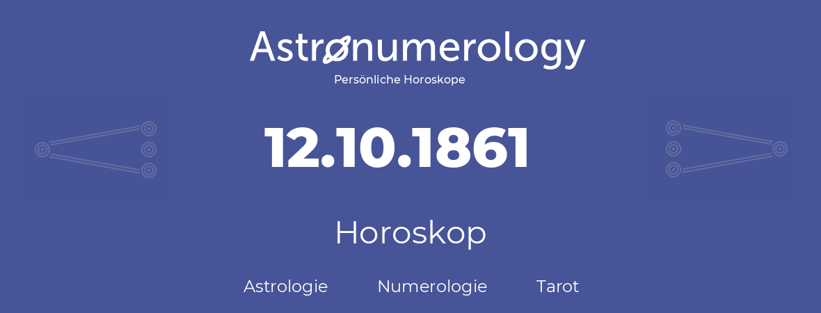 Horoskop für Geburtstag (geborener Tag): 12.10.1861 (der 12. Oktober 1861)
