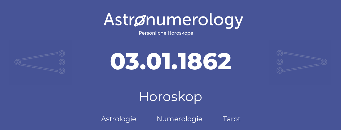 Horoskop für Geburtstag (geborener Tag): 03.01.1862 (der 3. Januar 1862)