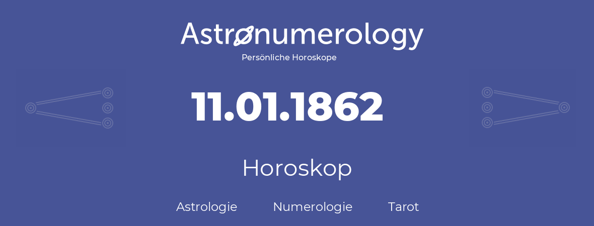 Horoskop für Geburtstag (geborener Tag): 11.01.1862 (der 11. Januar 1862)