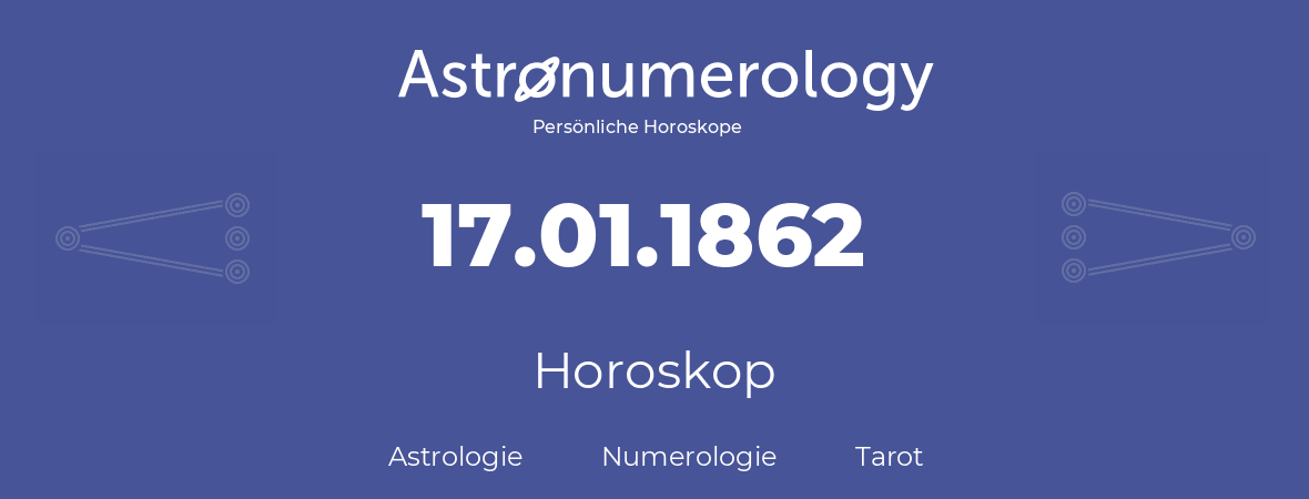 Horoskop für Geburtstag (geborener Tag): 17.01.1862 (der 17. Januar 1862)