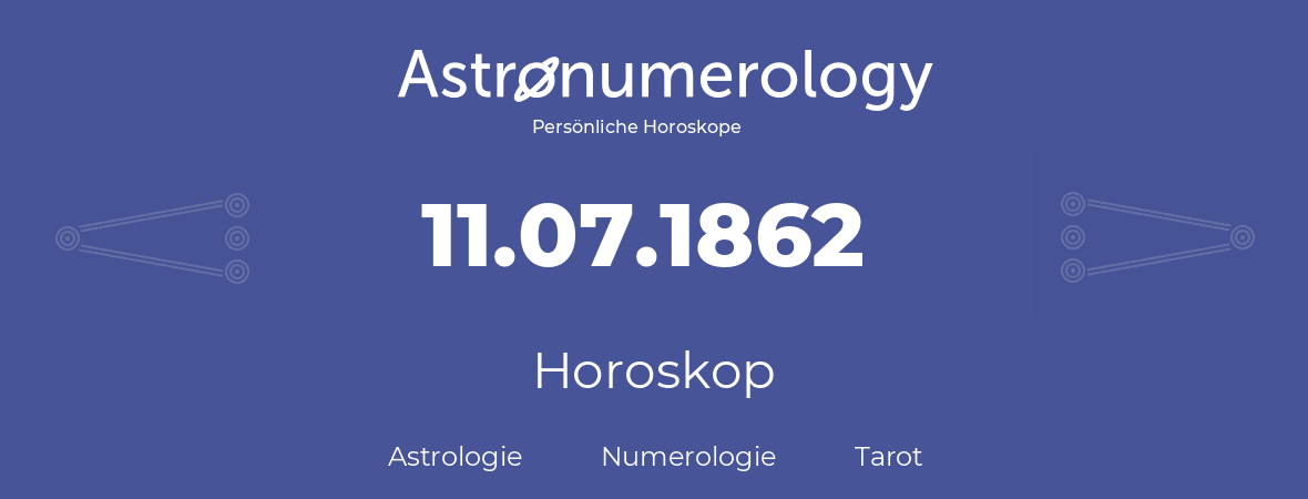 Horoskop für Geburtstag (geborener Tag): 11.07.1862 (der 11. Juli 1862)