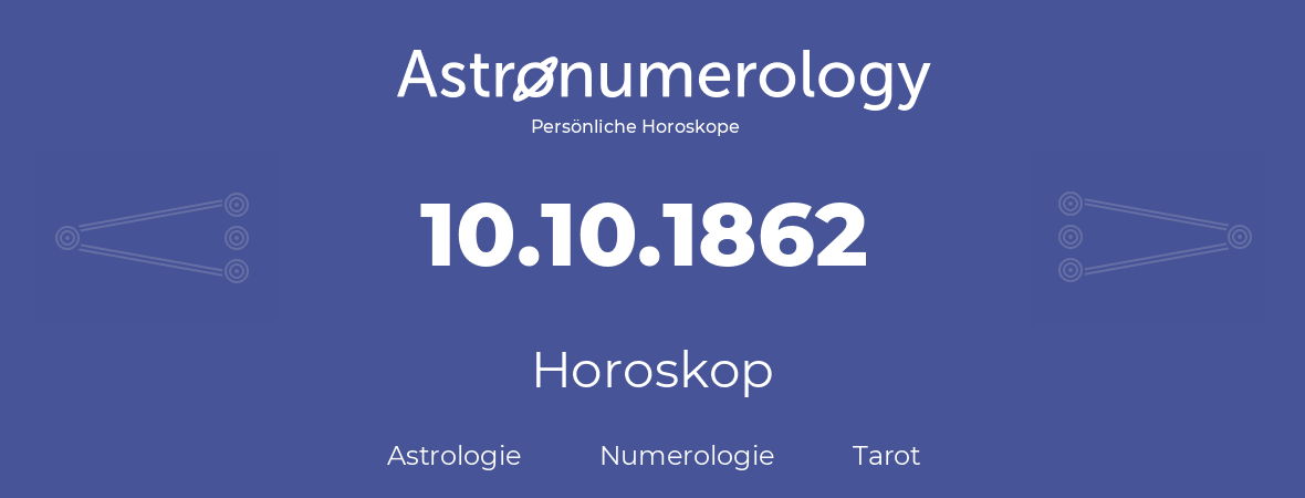 Horoskop für Geburtstag (geborener Tag): 10.10.1862 (der 10. Oktober 1862)