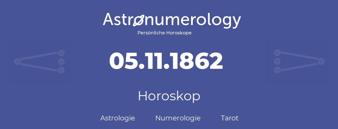 Horoskop für Geburtstag (geborener Tag): 05.11.1862 (der 5. November 1862)