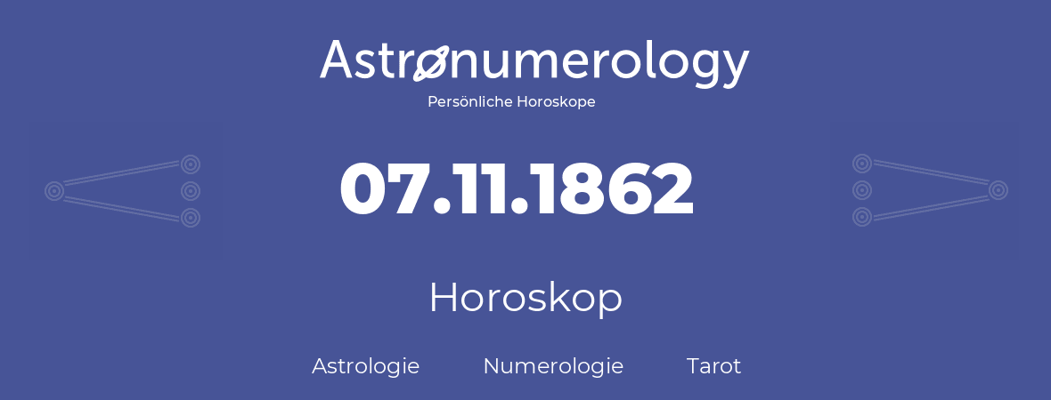 Horoskop für Geburtstag (geborener Tag): 07.11.1862 (der 7. November 1862)