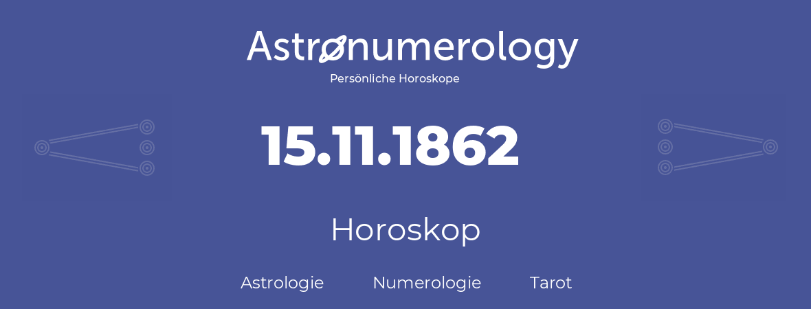Horoskop für Geburtstag (geborener Tag): 15.11.1862 (der 15. November 1862)