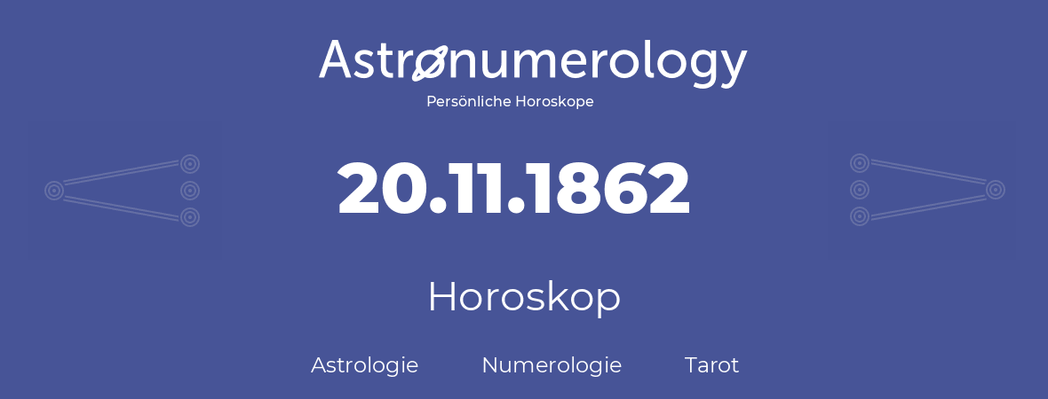 Horoskop für Geburtstag (geborener Tag): 20.11.1862 (der 20. November 1862)