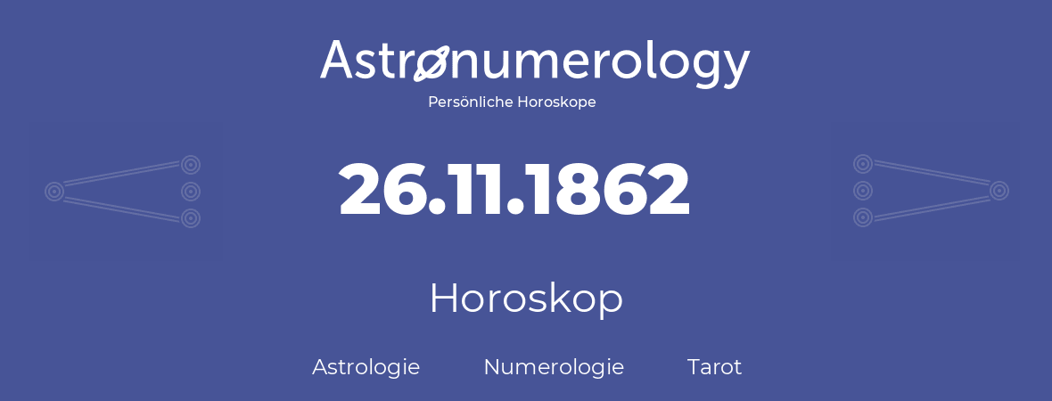 Horoskop für Geburtstag (geborener Tag): 26.11.1862 (der 26. November 1862)