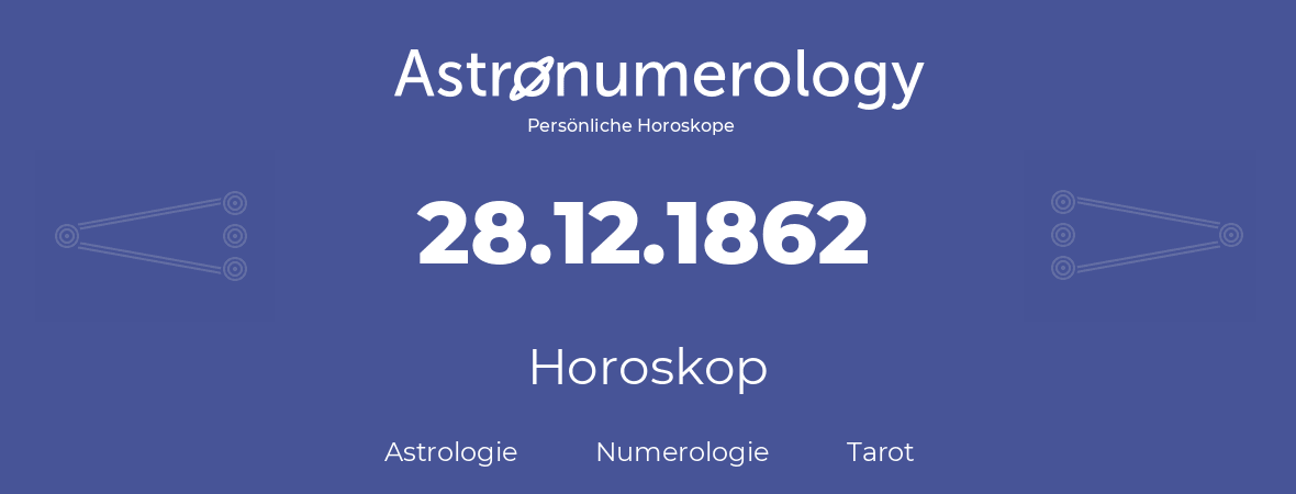 Horoskop für Geburtstag (geborener Tag): 28.12.1862 (der 28. Dezember 1862)