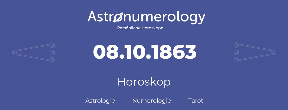 Horoskop für Geburtstag (geborener Tag): 08.10.1863 (der 08. Oktober 1863)