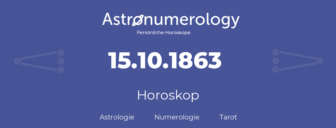 Horoskop für Geburtstag (geborener Tag): 15.10.1863 (der 15. Oktober 1863)