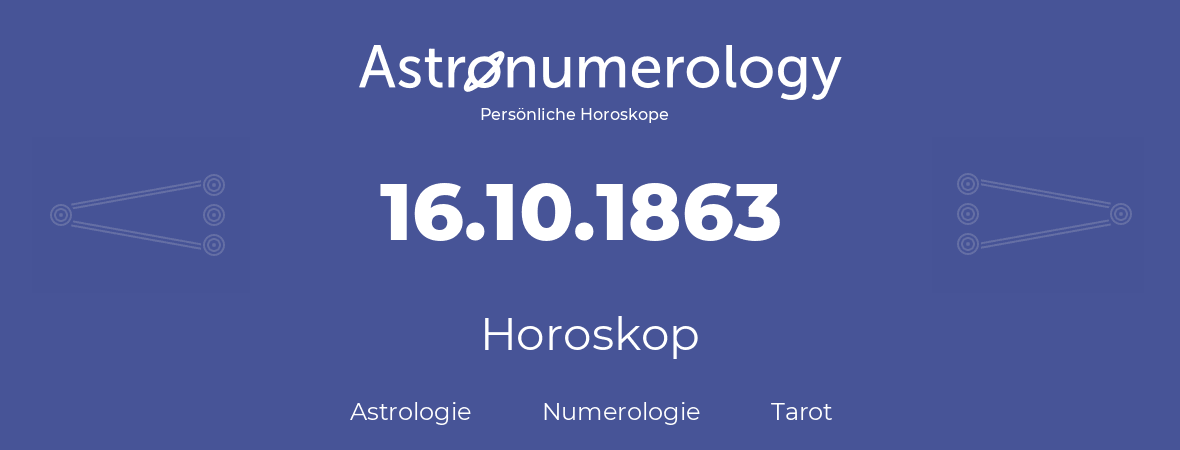 Horoskop für Geburtstag (geborener Tag): 16.10.1863 (der 16. Oktober 1863)