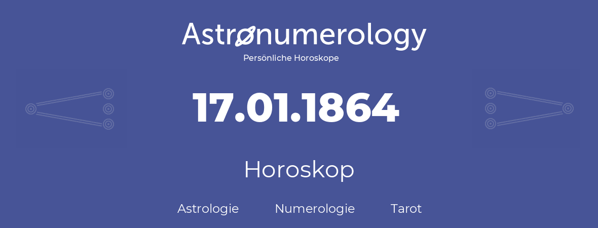 Horoskop für Geburtstag (geborener Tag): 17.01.1864 (der 17. Januar 1864)