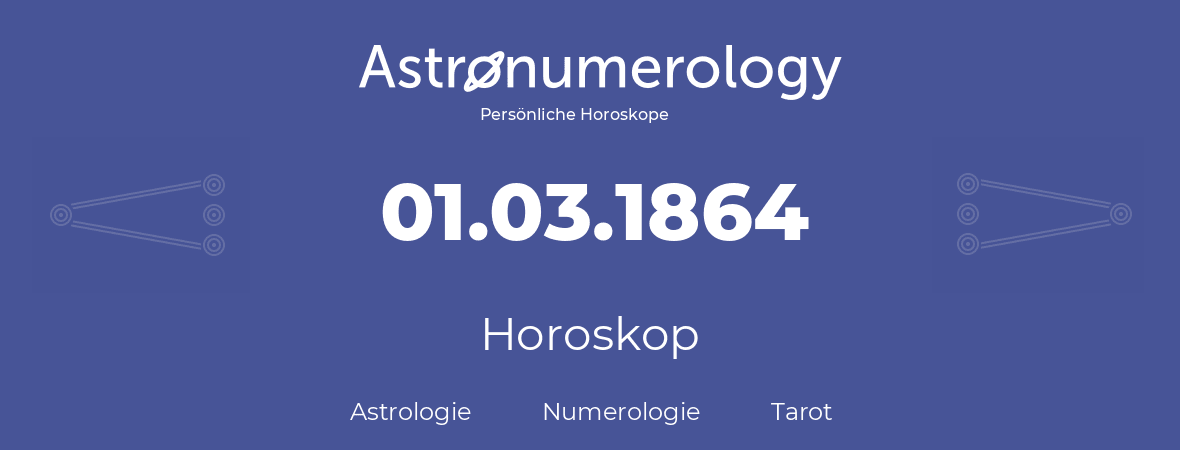 Horoskop für Geburtstag (geborener Tag): 01.03.1864 (der 1. Marz 1864)