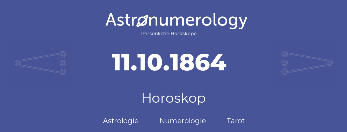 Horoskop für Geburtstag (geborener Tag): 11.10.1864 (der 11. Oktober 1864)