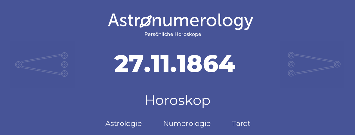 Horoskop für Geburtstag (geborener Tag): 27.11.1864 (der 27. November 1864)