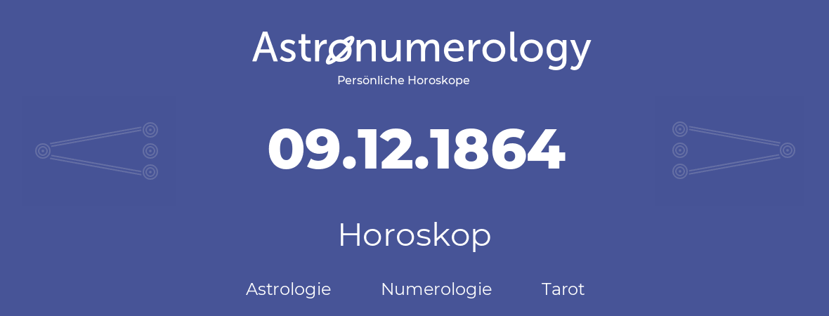 Horoskop für Geburtstag (geborener Tag): 09.12.1864 (der 09. Dezember 1864)