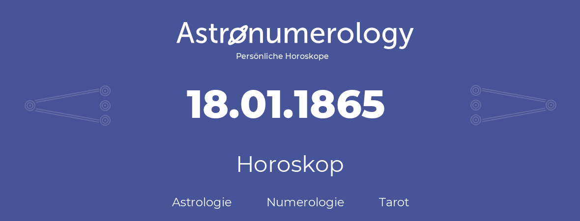 Horoskop für Geburtstag (geborener Tag): 18.01.1865 (der 18. Januar 1865)