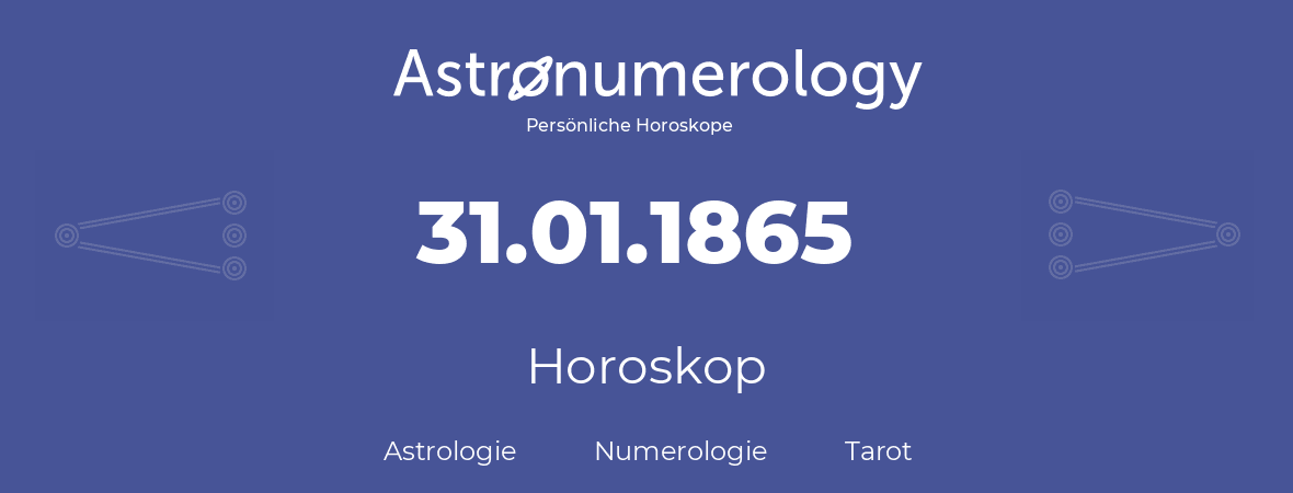 Horoskop für Geburtstag (geborener Tag): 31.01.1865 (der 31. Januar 1865)