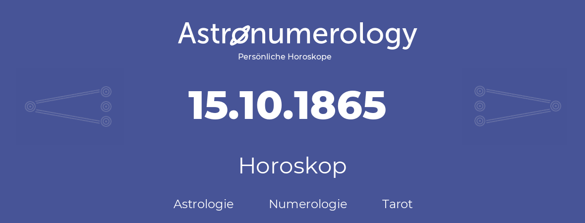 Horoskop für Geburtstag (geborener Tag): 15.10.1865 (der 15. Oktober 1865)