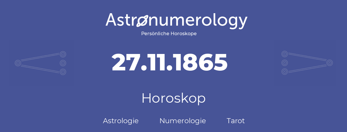 Horoskop für Geburtstag (geborener Tag): 27.11.1865 (der 27. November 1865)