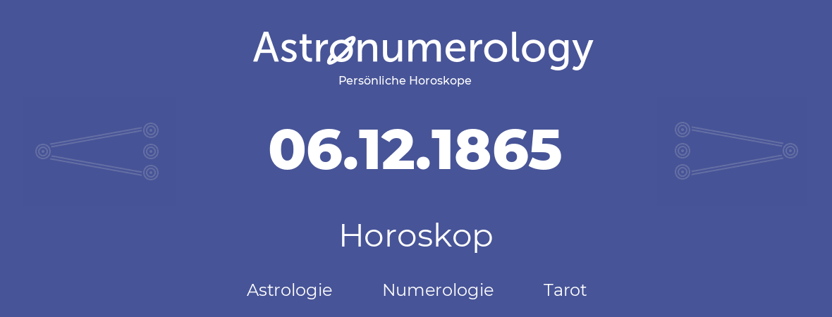 Horoskop für Geburtstag (geborener Tag): 06.12.1865 (der 6. Dezember 1865)