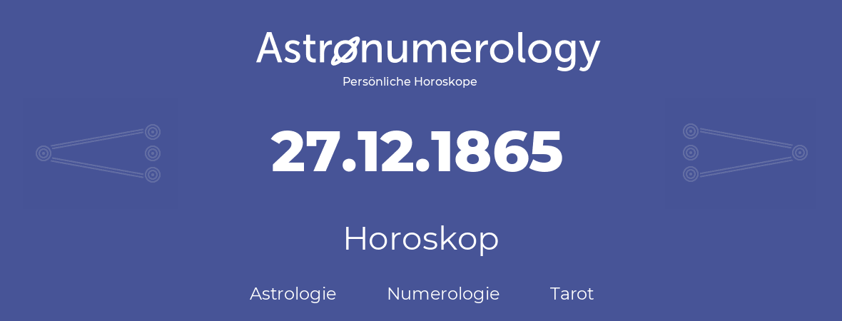 Horoskop für Geburtstag (geborener Tag): 27.12.1865 (der 27. Dezember 1865)