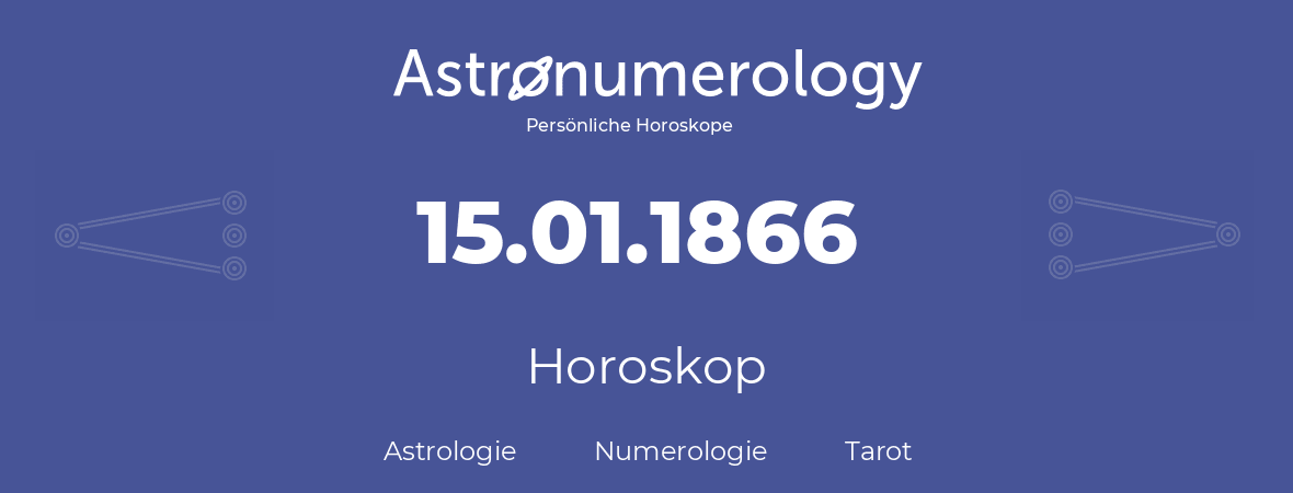 Horoskop für Geburtstag (geborener Tag): 15.01.1866 (der 15. Januar 1866)