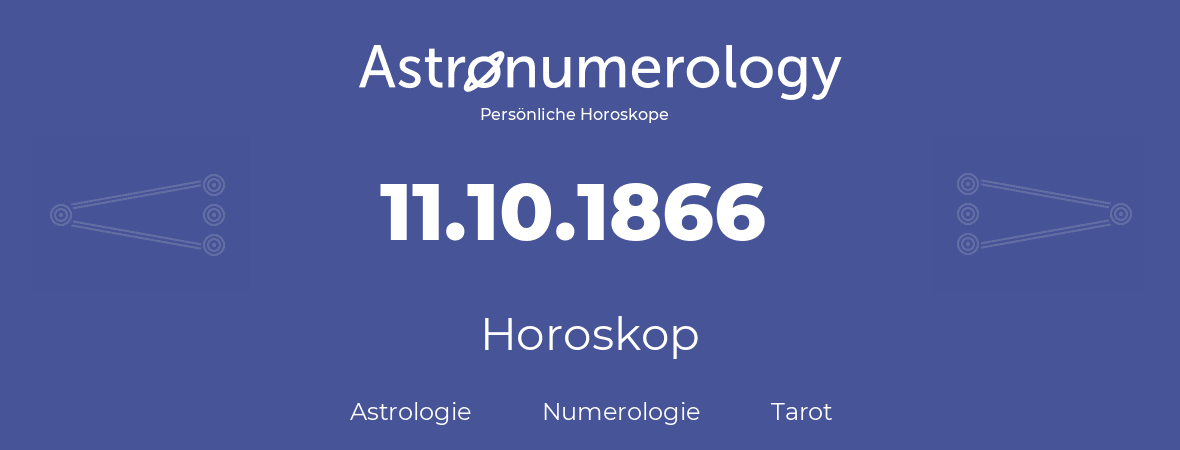 Horoskop für Geburtstag (geborener Tag): 11.10.1866 (der 11. Oktober 1866)