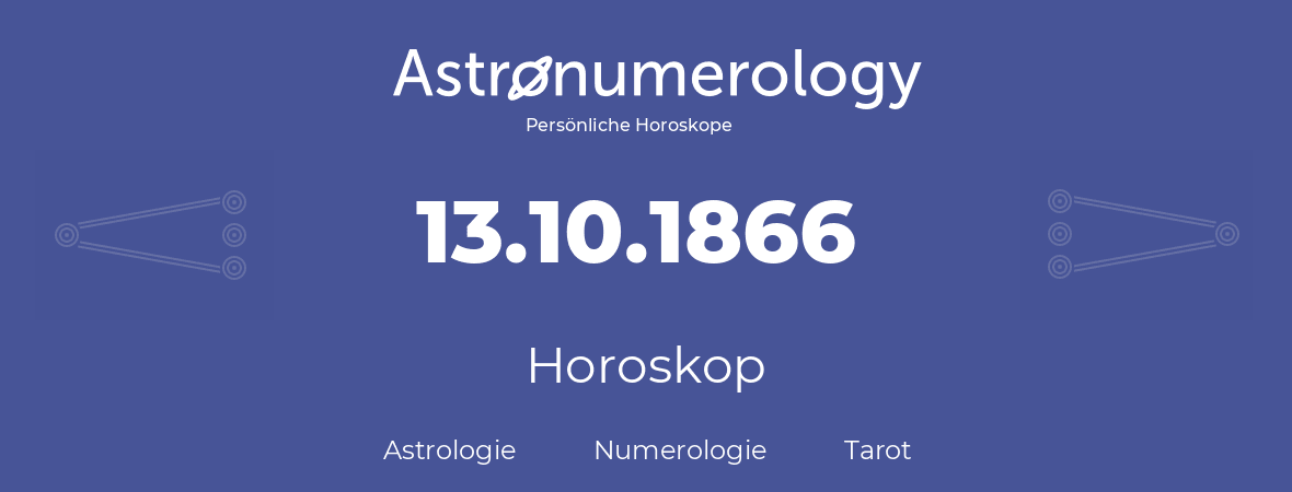 Horoskop für Geburtstag (geborener Tag): 13.10.1866 (der 13. Oktober 1866)