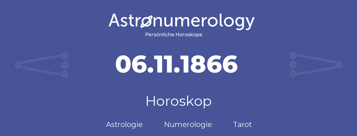 Horoskop für Geburtstag (geborener Tag): 06.11.1866 (der 06. November 1866)