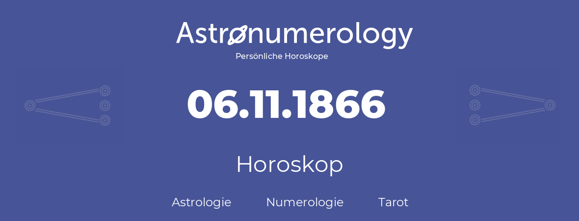 Horoskop für Geburtstag (geborener Tag): 06.11.1866 (der 6. November 1866)