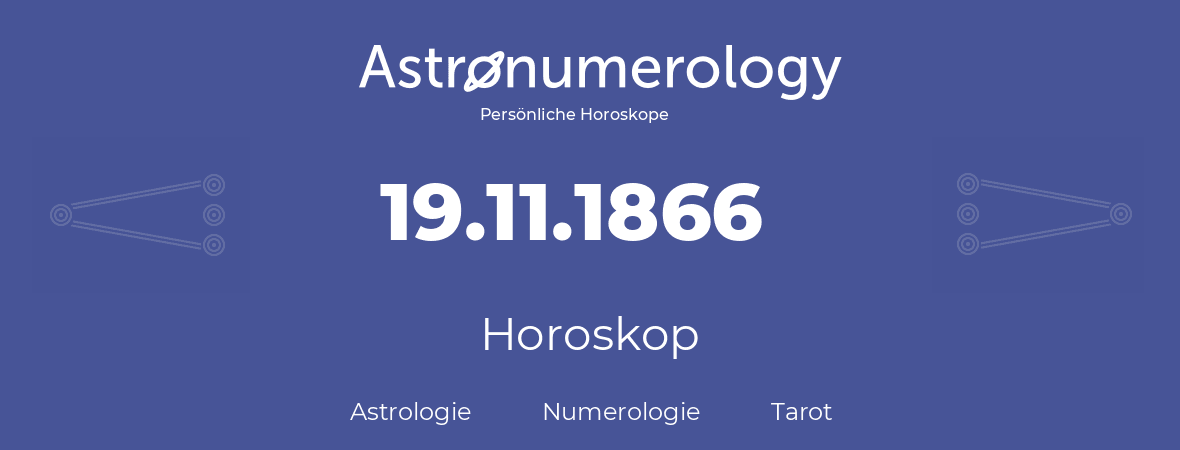 Horoskop für Geburtstag (geborener Tag): 19.11.1866 (der 19. November 1866)