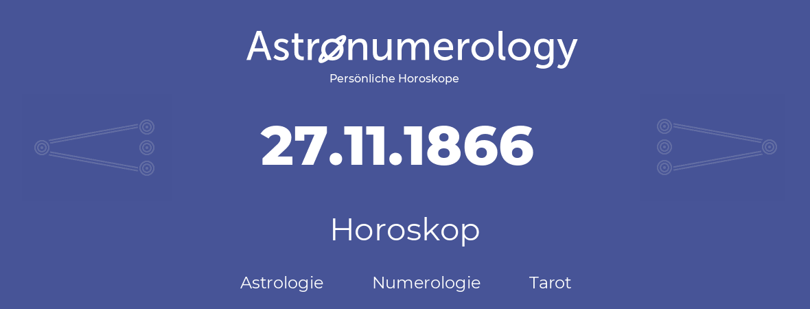 Horoskop für Geburtstag (geborener Tag): 27.11.1866 (der 27. November 1866)