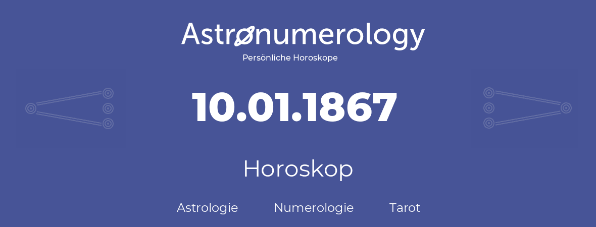 Horoskop für Geburtstag (geborener Tag): 10.01.1867 (der 10. Januar 1867)