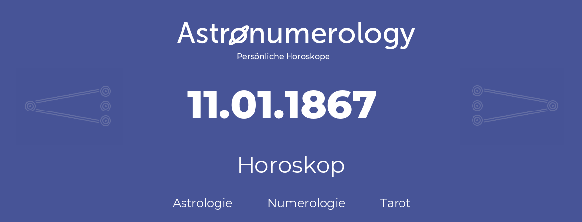 Horoskop für Geburtstag (geborener Tag): 11.01.1867 (der 11. Januar 1867)