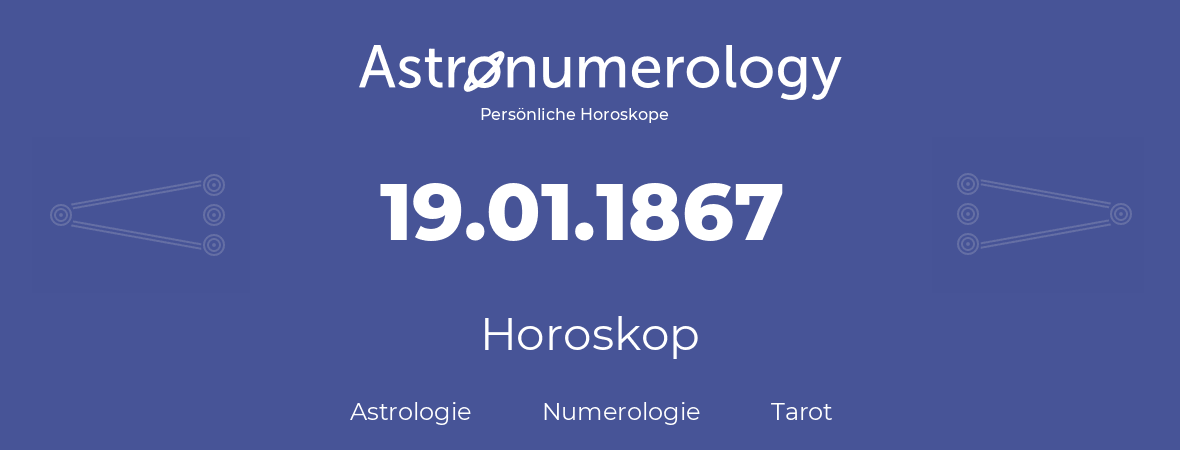 Horoskop für Geburtstag (geborener Tag): 19.01.1867 (der 19. Januar 1867)