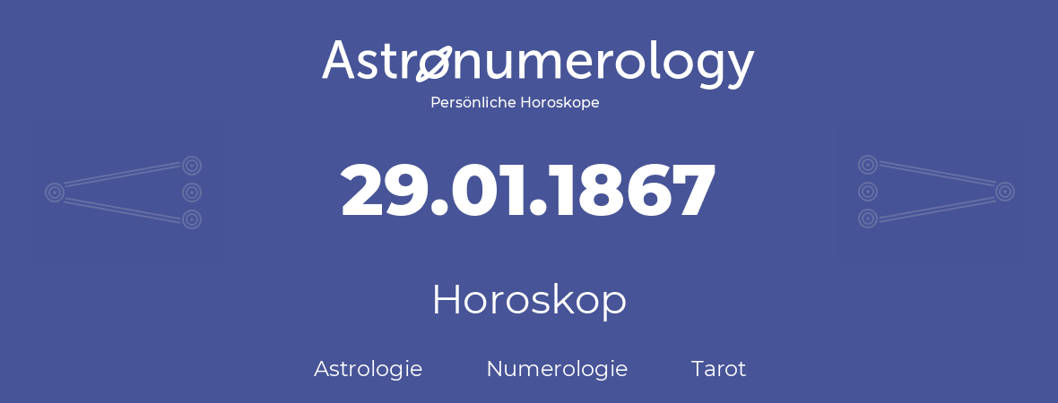 Horoskop für Geburtstag (geborener Tag): 29.01.1867 (der 29. Januar 1867)