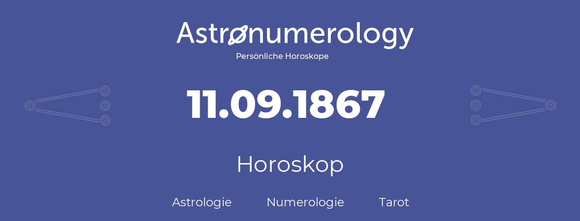 Horoskop für Geburtstag (geborener Tag): 11.09.1867 (der 11. September 1867)