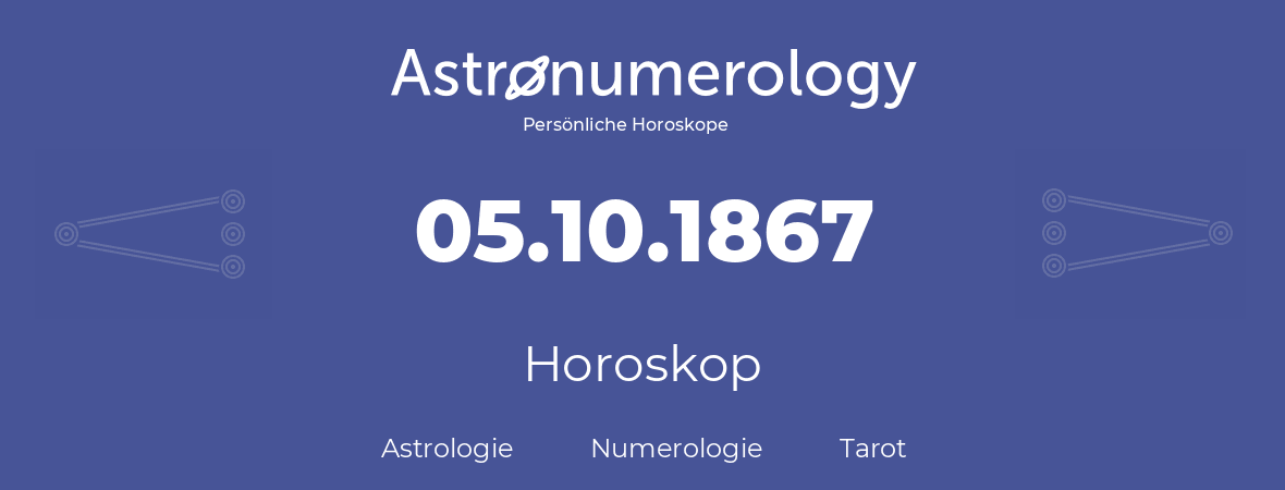 Horoskop für Geburtstag (geborener Tag): 05.10.1867 (der 5. Oktober 1867)