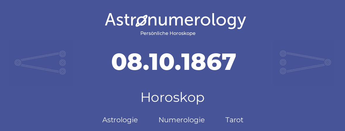 Horoskop für Geburtstag (geborener Tag): 08.10.1867 (der 8. Oktober 1867)