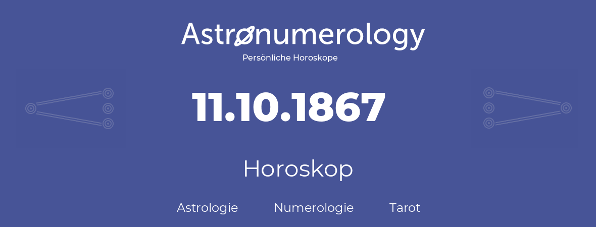 Horoskop für Geburtstag (geborener Tag): 11.10.1867 (der 11. Oktober 1867)
