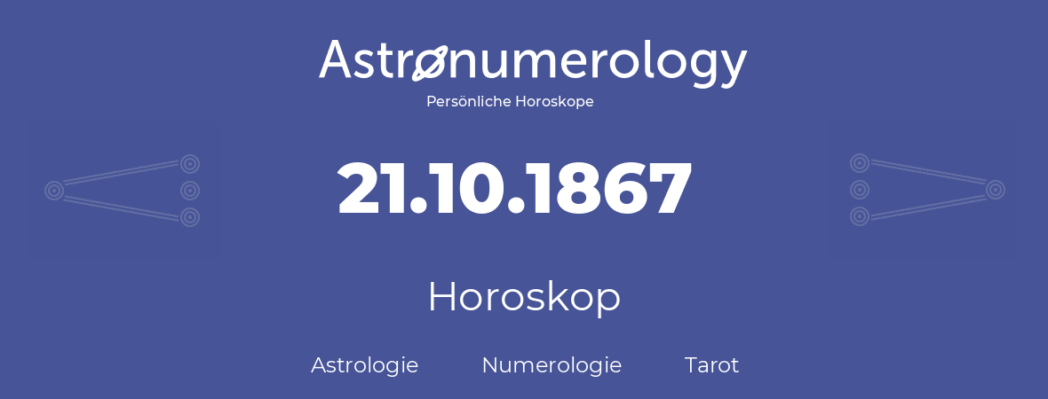 Horoskop für Geburtstag (geborener Tag): 21.10.1867 (der 21. Oktober 1867)